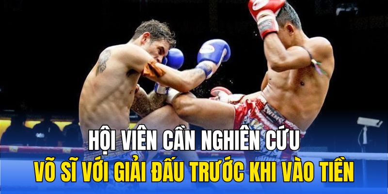 Hội viên cần nghiên cứu võ sĩ với giải đấu trước khi vào tiền